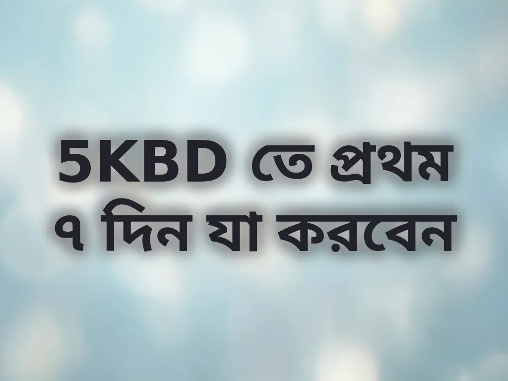 5KBD তে প্রথম ৭ দিন যা করবেন