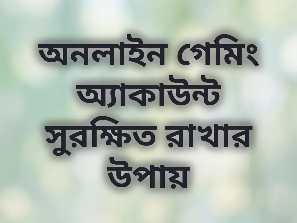 অনলাইন গেমিং অ্যাকাউন্ট সুরক্ষিত রাখার উপায়