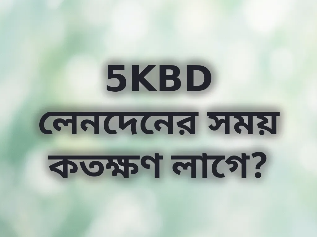 5KBD লেনদেনের সময় কতক্ষণ লাগে?